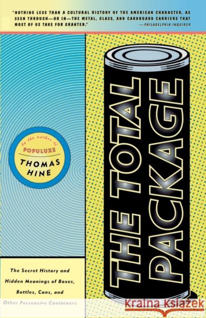 The Total Package: The Secret History and Hidden Meanings of Boxes, Bottles, Cans and Other Persuasive Containers Thomas Hine 9780316365468 Back Bay Books