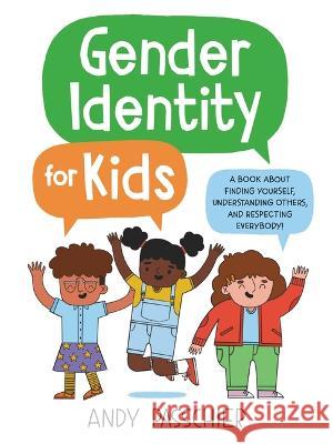 Gender Identity for Kids: A Book about Finding Yourself, Understanding Others, and Respecting Everybody! Andy Passchier 9780316411226