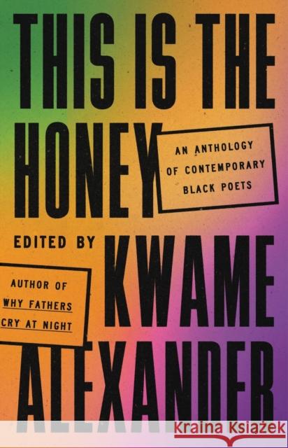 This Is the Honey: An Anthology of Contemporary Black Poets Kwame Alexander 9780316417525 Little, Brown & Company