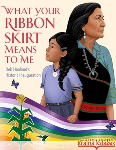 What Your Ribbon Skirt Means to Me: Deb Haaland's Historic Inauguration Alexis Bunten Nicole Neidhardt 9780316430036 Little, Brown & Company