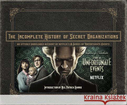 The Incomplete History of Secret Organizations: An Utterly Unreliable Account of Netflix's a Series of Unfortunate Events Netflix 9780316451826 Hachette Books