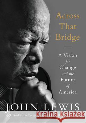 Across That Bridge: A Vision for Change and the Future of America John Lewis 9780316510936