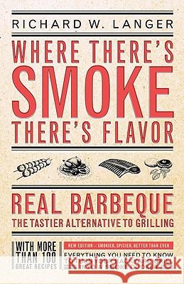 Where There's Smoke There's Flavor: Real Barbecue - The Tastier Alternative to Grilling Richard W. Langer Susan McNeill 9780316513371 Little Brown and Company