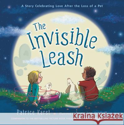 The Invisible Leash: A Story Celebrating Love After the Loss of a Pet Patrice Karst Joanne Lew-Vriethoff 9780316524858
