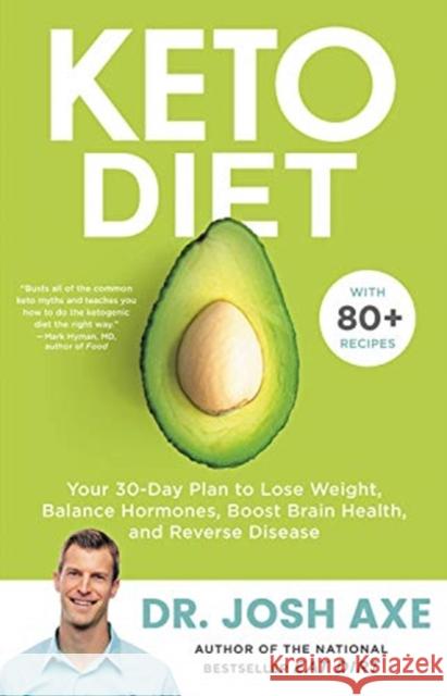 Keto Diet: Your 30-Day Plan to Lose Weight, Balance Hormones, Boost Brain Health, and Reverse Disease Josh Axe 9780316529587 Little, Brown Spark