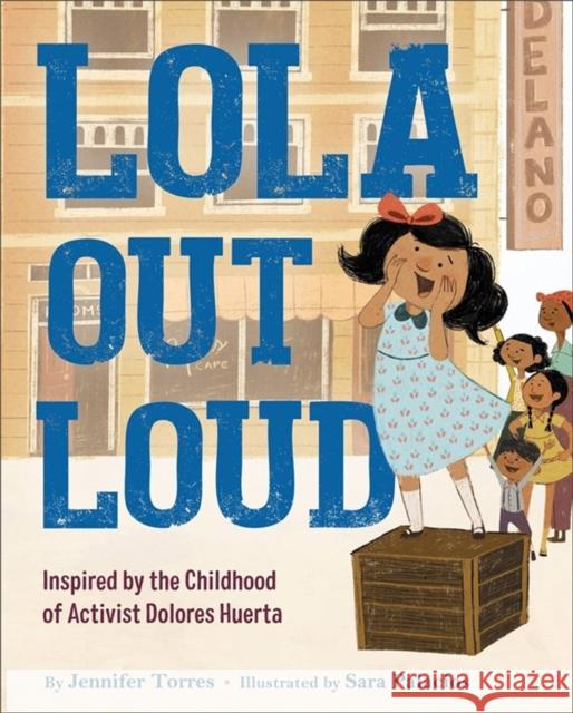 Lola Out Loud: Inspired by the Childhood of Activist Dolores Huerta Jennifer Torres Sara Palacios 9780316530125