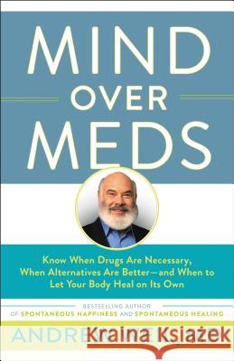 Mind Over Meds: Know When Drugs Are Necessary, When Alternatives Are Better - And When to Let Your Body Heal on Its Own Andrew Weil, MD 9780316552417