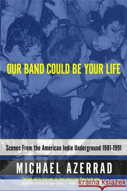 Our Band Could Be Your Life: Scenes from the American Indie Underground Michael Azerrad 9780316787536 Little, Brown & Company
