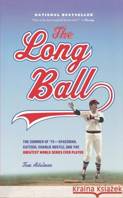 The Long Ball: The Summer of '75 -- Spaceman, Catfish, Charlie Hustle, and the Greatest World Series Ever Played Tom Adelman 9780316796446 Back Bay Books