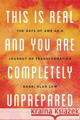 This Is Real and You Are Completely Unprepared: The Days of Awe as a Journey of Transformation Alan Lew 9780316830201 Back Bay Books