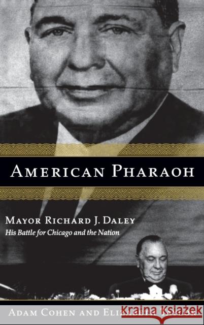 American Pharaoh: Mayor Richard J. Daley - His Battle for Chicago and the Nation Adam Cohen Elizabeth Taylor 9780316834032