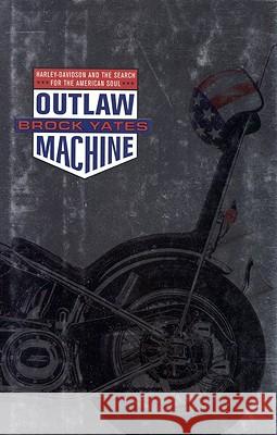 Outlaw Machine: Harley Davidson and the Search for the American Soul Brock Yates 9780316967181 Little Brown and Company
