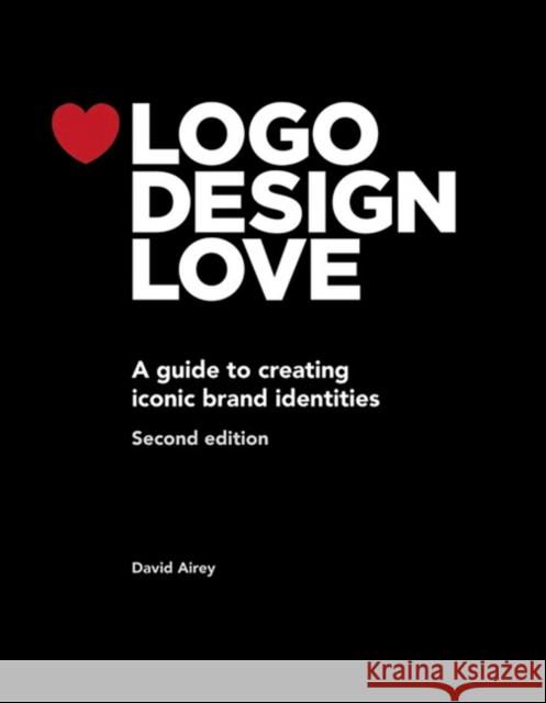 Logo Design Love: A guide to creating iconic brand identities David Airey 9780321985200