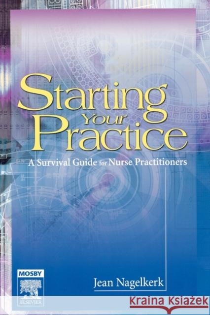 Starting Your Practice: A Survival Guide for Nurse Practitioners Nagelkerk, Jean 9780323024884 C.V. Mosby