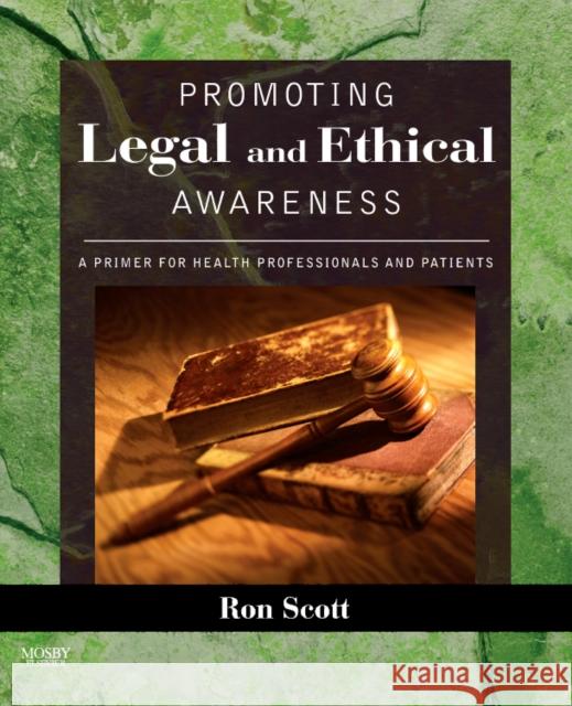 Promoting Legal and Ethical Awareness: A Primer for Health Professionals and Patients Scott, Ronald W. 9780323036689 Mosby