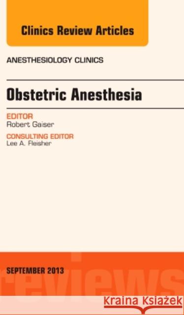 Obstetric and Gynecologic Anesthesia, an Issue of Anesthesiology Clinics: Volume 31-3 Gaiser, Robert R. 9780323188425 Elsevier