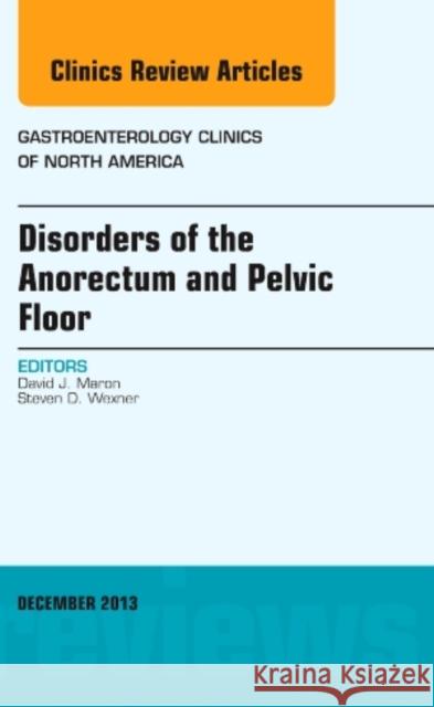 Disorders of the Anorectum and Pelvic Floor, an Issue of Gastroenterology Clinics: Volume 42-4 Maron, David 9780323260985 Elsevier