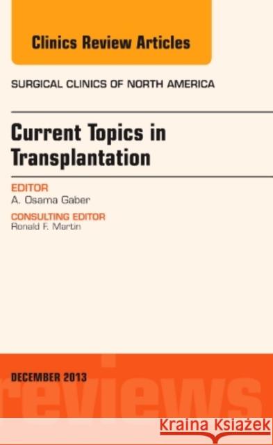 Current Topics in Transplantation, an Issue of Surgical Clinics: Volume 93-6 Gaber, A. Osama 9780323261302 Elsevier