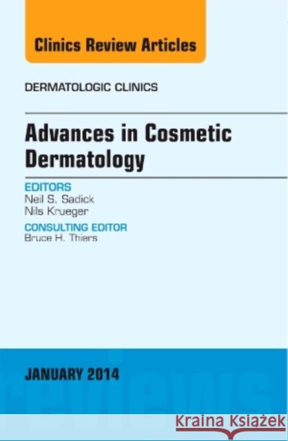 Advances in Cosmetic Dermatology, an Issue of Dermatologic Clinics: Volume 32-1 Sadick, Neil S. 9780323263887