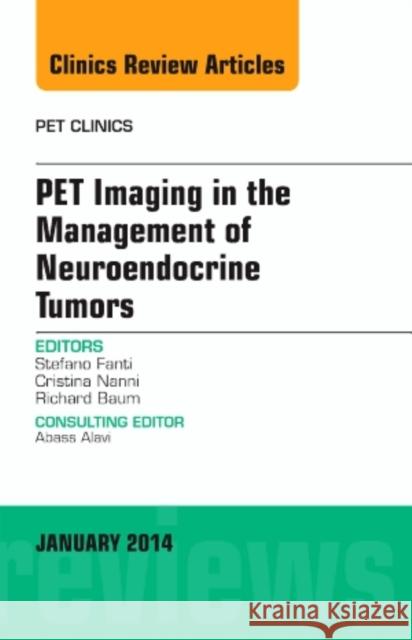 Pet Imaging in the Management of Neuroendocrine Tumors, an Issue of Pet Clinics: Volume 9-1 Fanti, Stefano 9780323264044 Elsevier