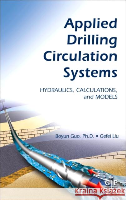 Applied Drilling Circulation Systems: Hydraulics, Calculations and Models Boyun Gu Gefei Liu 9780323281942
