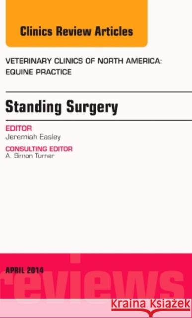 Standing Surgery, an Issue of Veterinary Clinics of North America: Equine Practice: Volume 30-1 Easley, Jeremiah 9780323290227 Elsevier