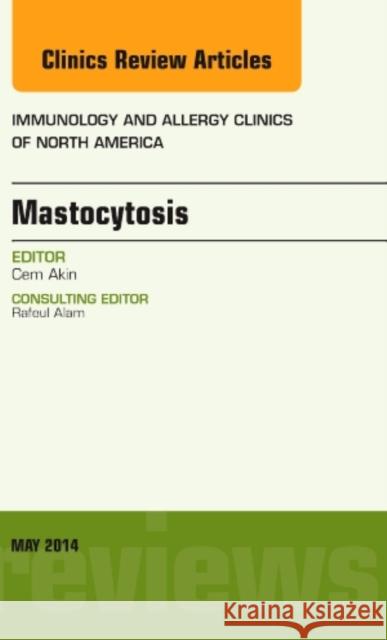 Mastocytosis, an Issue of Immunology and Allergy Clinics: Volume 34-2 Akin, Cem 9780323297097 Elsevier