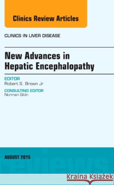 New Advances in Hepatic Encephalopathy, an Issue of Clinics in Liver Disease: Volume 19-3 Brown, Robert S. 9780323376037