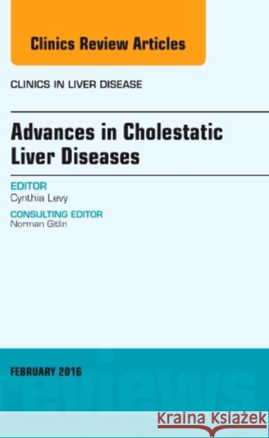 Advances in Cholestatic Liver Diseases, an Issue of Clinics Cynthia Levy 9780323429917