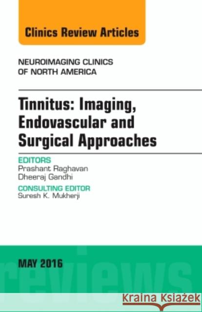 Tinnitus: Imaging, Endovascular and Surgical Approaches, an Issue of Neuroimaging Clinics of North America: Volume 26-2 Raghavan, Prashant 9780323444736