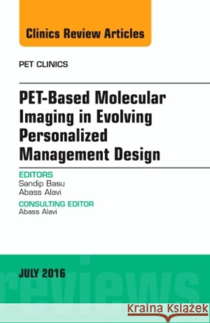 Pet-Based Molecular Imaging in Evolving Personalized Management Design, an Issue of Pet Clinics: Volume 11-3 Basu, Sandip 9780323448512