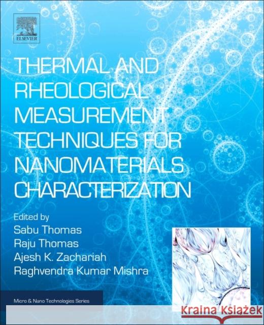 Thermal and Rheological Measurement Techniques for Nanomaterials Characterization: Volume 3 Thomas, Sabu 9780323461399