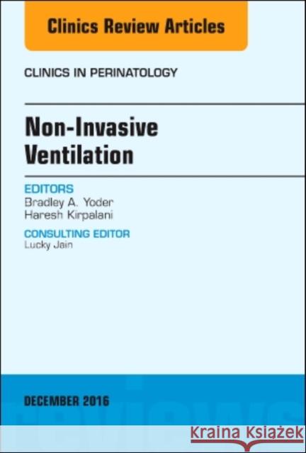 Non-Invasive Ventilation, an Issue of Clinics in Perinatology: Volume 43-4 Yoder, Bradley 9780323477482
