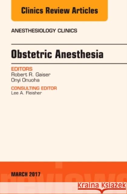 Obstetric Anesthesia, an Issue of Anesthesiology Clinics: Volume 35-1 Onuoha, Onyi 9780323509725 Elsevier