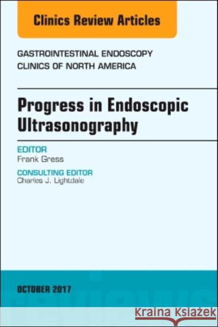 Progress in Endoscopic Ultrasonography, an Issue of Gastrointestinal Endoscopy Clinics: Volume 27-4 Gress, Frank 9780323546645
