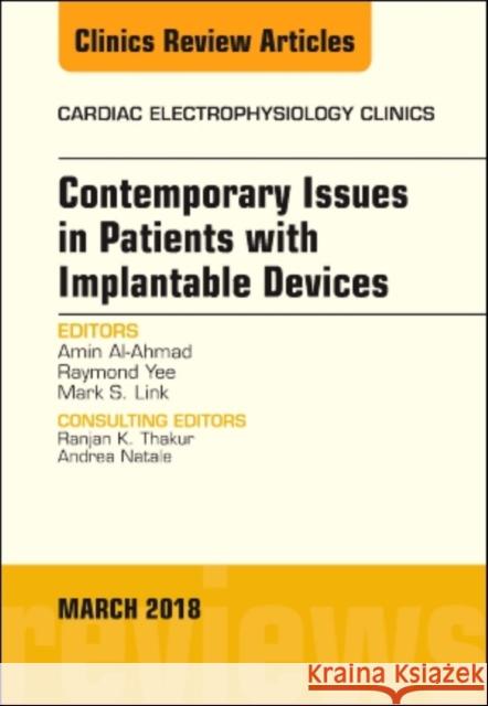 Contemporary Issues in Patients with Implantable Devices, an Issue of Cardiac Electrophysiology Clinics: Volume 10-1 Al-Ahmad, Amin 9780323581462