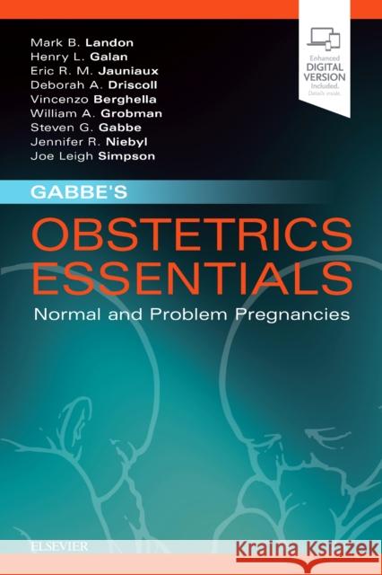 Gabbe's Obstetrics Essentials: Normal & Problem Pregnancies Mark B Landon, MD Deborah A Driscoll, MD, Dr. Eric R. M. Jauniaux 9780323609746