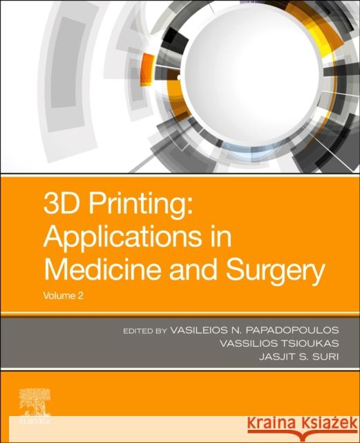 3D Printing: Applications in Medicine and Surgery Volume 2 Vasileios N. Papadopoulos Vassilios Tsioukas Jasjit S. Suri 9780323661935