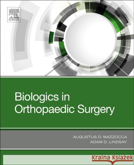 Biologics in Orthopaedic Surgery Augustus D. Mazzocca Adam Lindsay 9780323662079