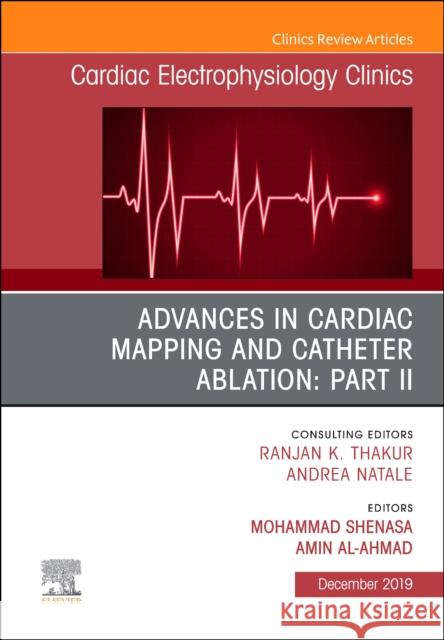Advances in Cardiac Mapping and Catheter Ablation: Part II, an Issue of Cardiac Electrophysiology Clinics Mohammad Shenasa Amin Al-Ahmad 9780323683494