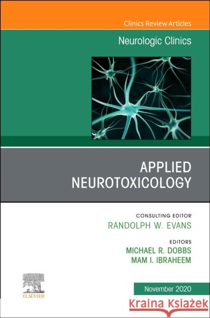 Applied Neurotoxicology, an Issue of Neurologic Clinics, Volume 38-4 Michael R. Dobbs Mam I. Ibraheem 9780323712910