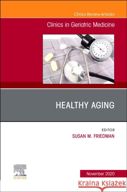 Healthy Aging, an Issue of Clinics in Geriatric Medicine, Volume 36-4 Susan M. Friedman 9780323757201