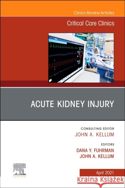 Acute Kidney Injury, An Issue of Critical Care Clinics John A. Kellum Dana Fuhrman 9780323761680