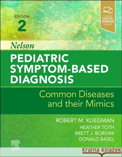 Nelson Pediatric Symptom-Based Diagnosis: Common Diseases and Their Mimics Robert M. Kliegman Heather Toth Brett J. Bordini 9780323761741