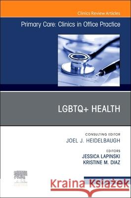 Lgbtq+health, an Issue of Primary Care: Clinics in Office Practice, 48 Jessica Lapinski Kristine Diaz 9780323791205 Elsevier