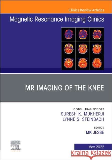 MR Imaging of the Knee, an Issue of Magnetic Resonance Imaging Clinics of North America: Volume 30-2 Jesse, Mk 9780323813853