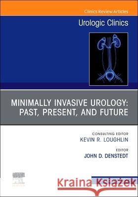 Minimally Invasive Urology: Past, Present, and Future, an Issue of Urologic Clinics: Volume 49-1 Denstedt, John 9780323849029 Elsevier