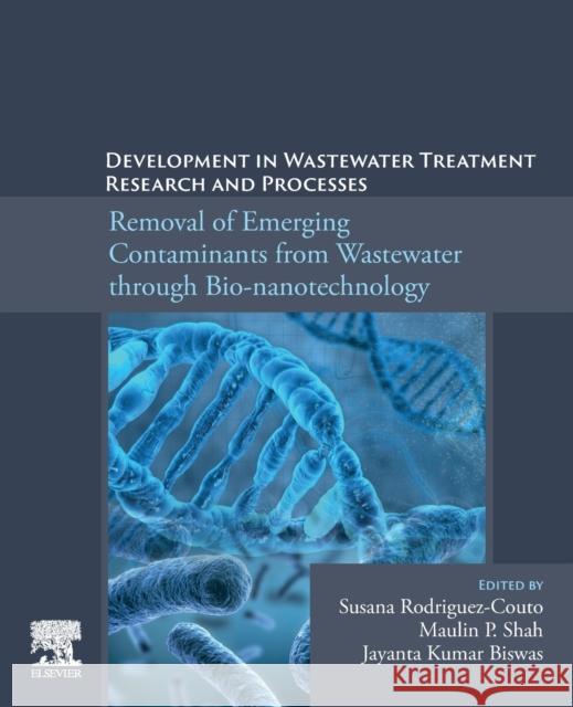 Development in Wastewater Treatment Research and Processes: Removal of Emerging Contaminants from Wastewater Through Bio-Nanotechnology Maulin P. Shah Susana Rodriguez-Couto Jayanta Kumar Biswas 9780323855839