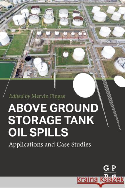 Above Ground Storage Tank Oil Spills: Applications and Case Studies Fingas, Mervin 9780323857284