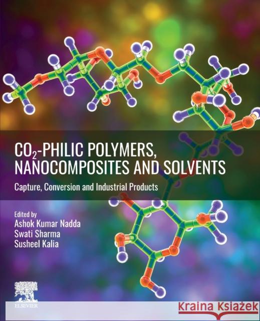 Co2-Philic Polymers, Nanocomposites and Solvents: Capture, Conversion and Industrial Products Kumar Nadda, Ashok 9780323857772